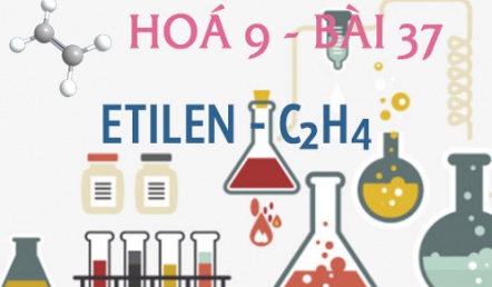 Etilen C2H4 cấu tạo phân tử tính chất hoá học của etilen và bài tập - hoá 9 bài 37